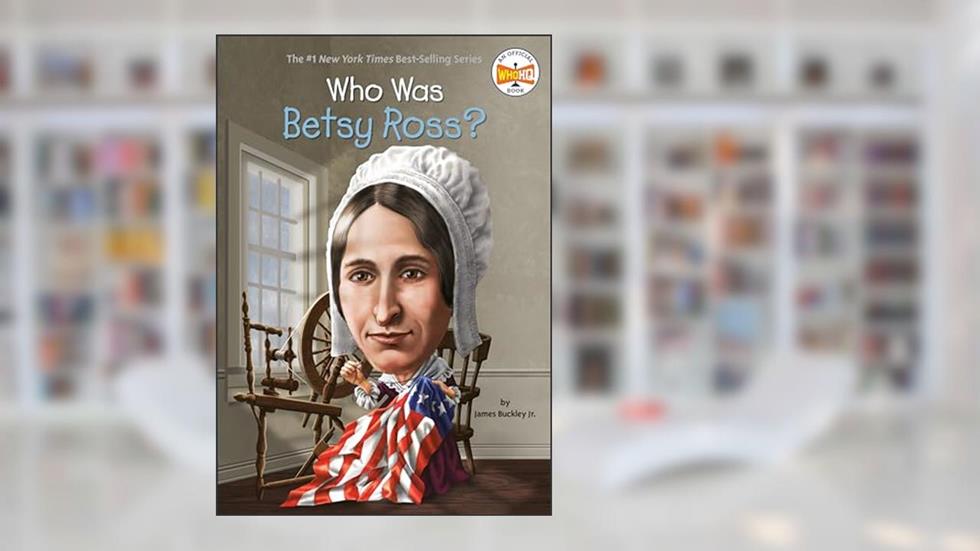 Who Was Betsy Ross?, written by James Buckley Jr.; Who HQ