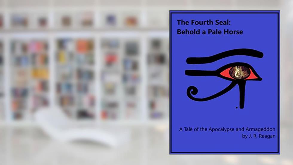 The Fourth Seal Trilogy: Behold a Pale Horse: A Tale of the Apocalypse and Armageddon, written by J.R. Reagan