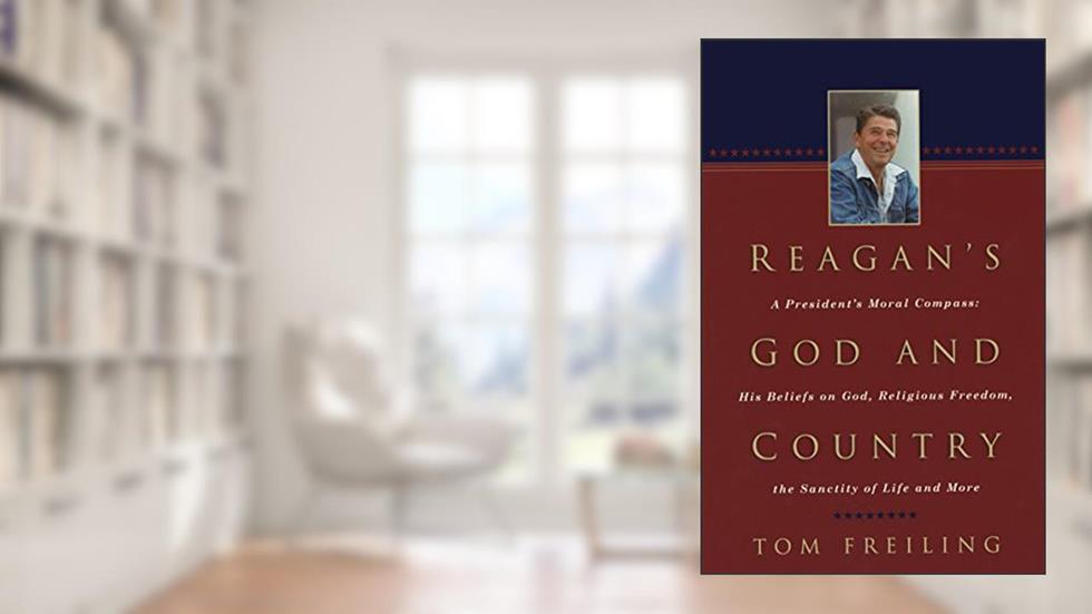 Reagan's God and Country: A President's Moral Compass: His Beliefs on God, Religious Freedom, the Sanctity of Life and More, written by Tom Freiling