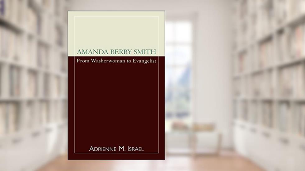 Amanda Berry Smith: From Washerwoman to Evangelist (Studies in Evangelicalism) (Volume 16), written by Adrienne Israel