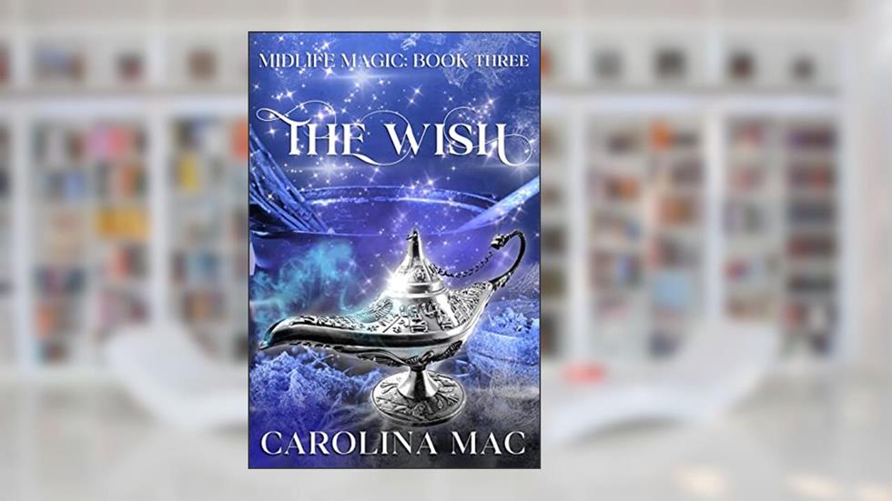 The Wish: An Over Forty Romance Novella (Midlife Magic Book 3), written by Carolina Mac