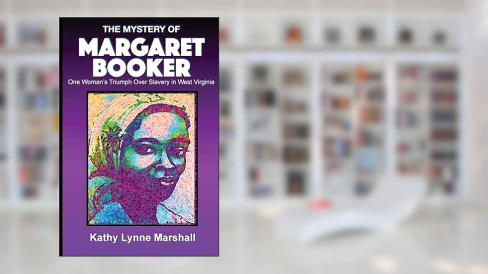 The Mystery of Margaret Booker: One Woman's Triumph Over Enslavement, written by Kathy L Marshall