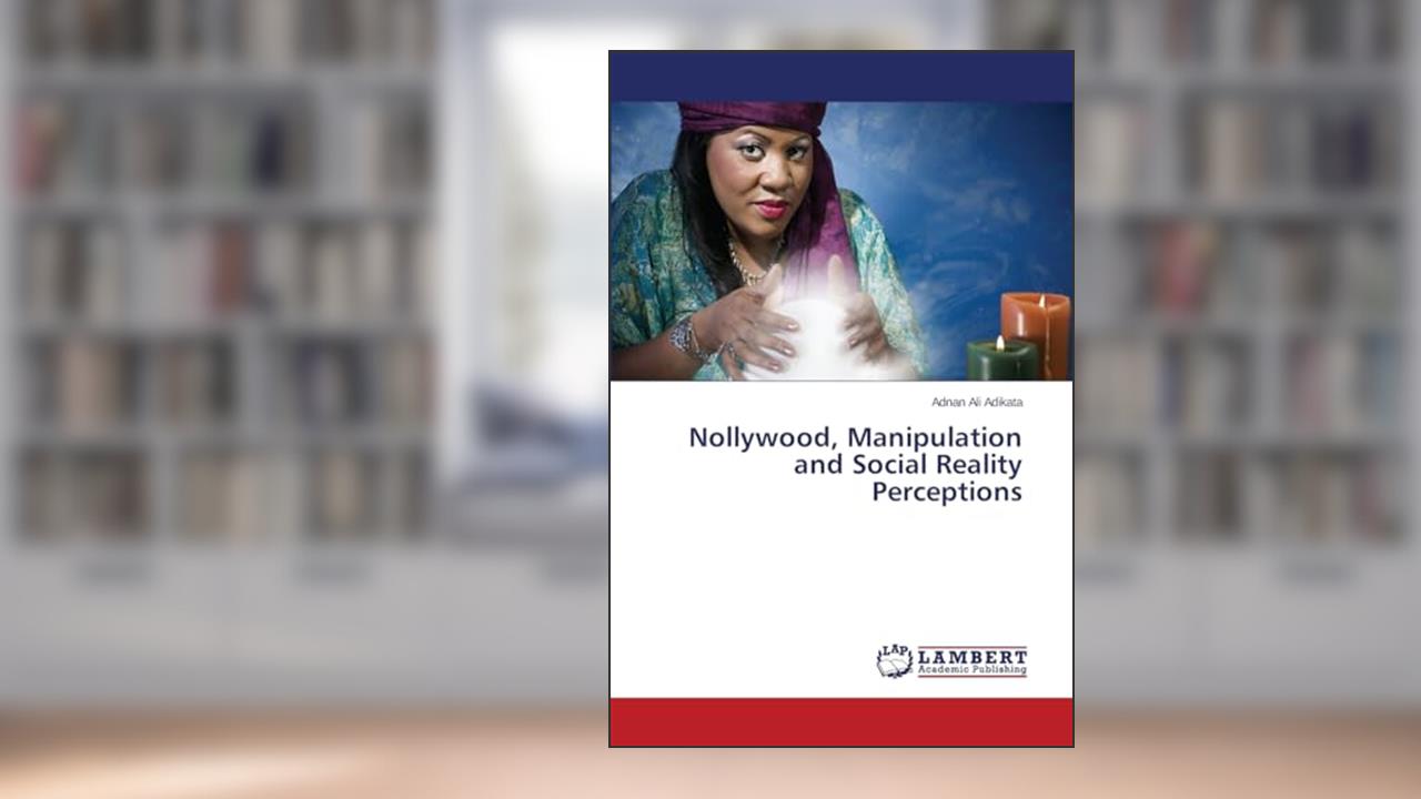 Nollywood, Manipulation and Social Reality Perceptions, written by Adnan Ali Adikata