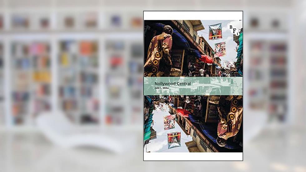 Nollywood Central: The Nigerian Videofilm Industry (International Screen Industries), written by Jade L. Miller