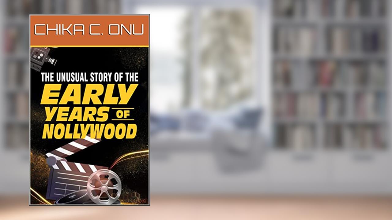 The Unusual Story of Nollywood, written by DR. CHIKA CHRISTIAN ONU