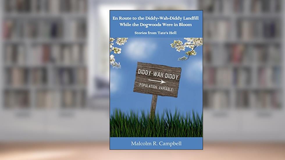 En Route to the Diddy-Wah-Diddy Landfill While the Dogwoods Were in Bloom (Stories from Tate's Hell Book 4), written by Malcolm R. Campbell
