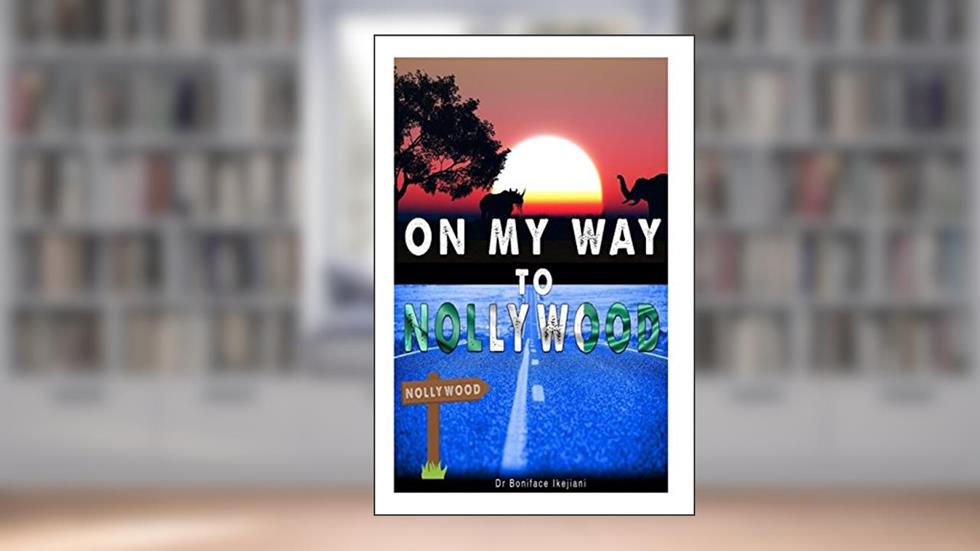 On my way to Nollywood, written by Dr Boniface Ikejiani