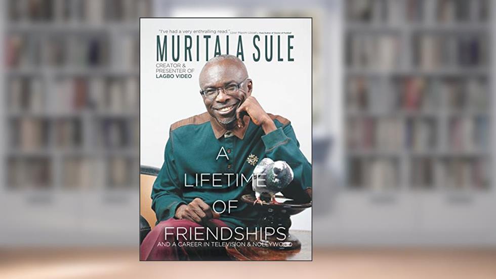 A Lifetime of Friendships and a Career in Television and Nollywood, written by Muritala Sule