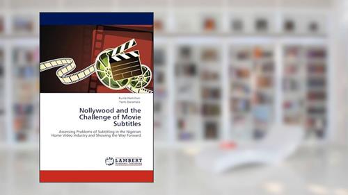 Cover from Nollywood and the Challenge of Movie Subtitles: Assessing Problems of Subtitling in the Nigerian Home Video Industry and Showing the Way Forward, written by Kunle Hamilton; Yomi Daramola