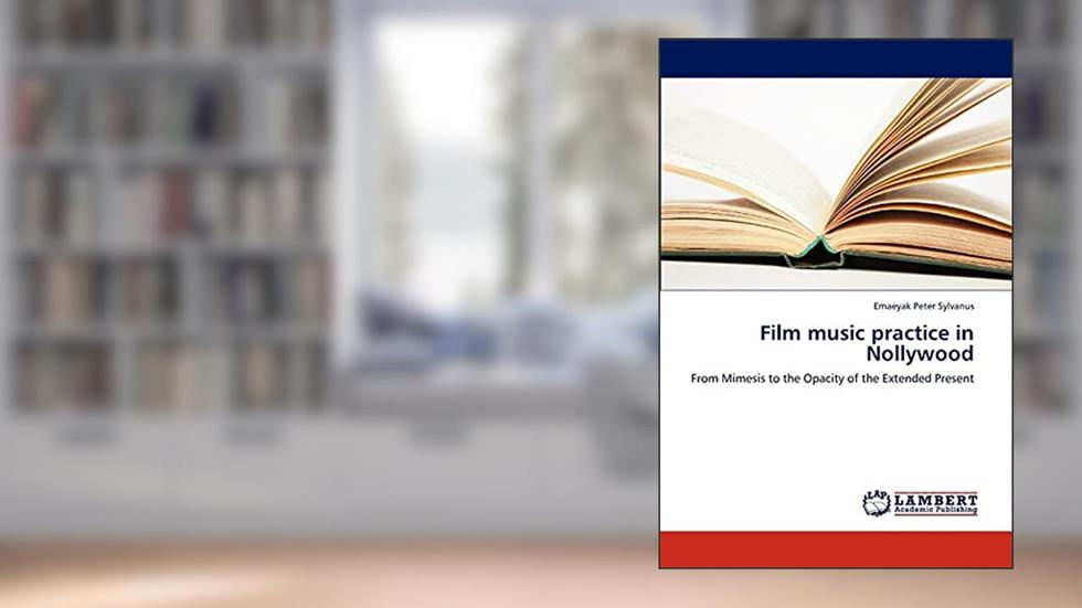 Film music practice in Nollywood: From Mimesis to the Opacity of the Extended Present, written by Emaeyak Peter Sylvanus