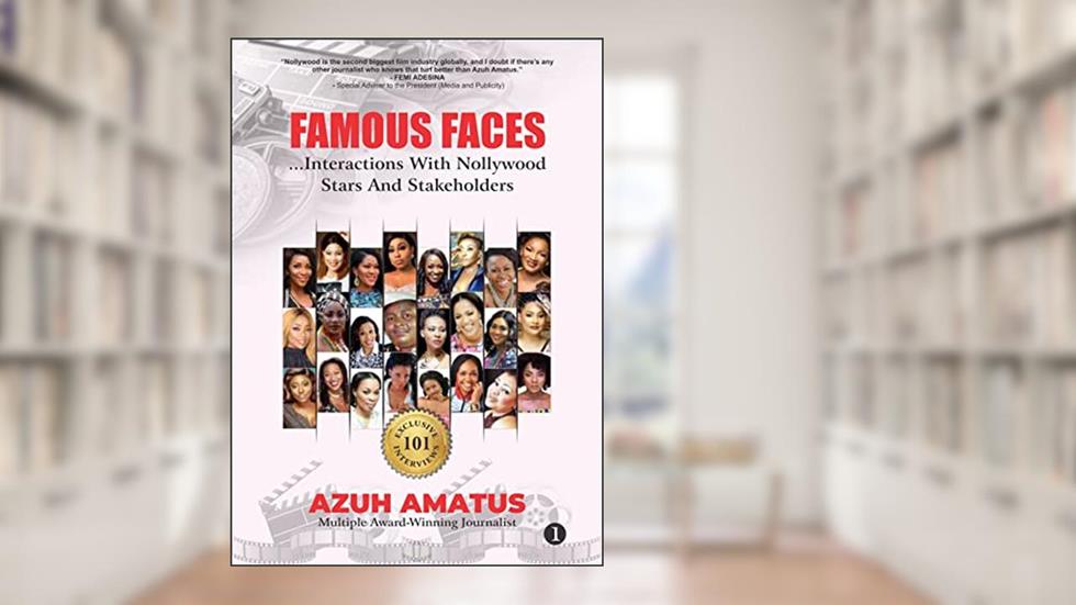 FAMOUS FACES (Volume 1): ...Interactions with Nollywood Stars and Stakeholders, written by AZUH AMATUS
