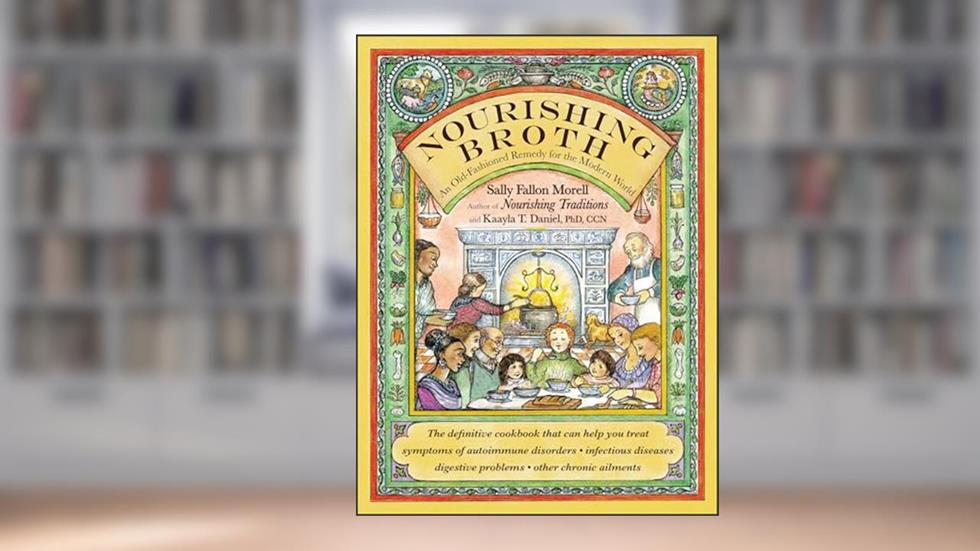 Nourishing Broth: An Old-Fashioned Remedy for the Modern World, written by Sally Fallon Morell