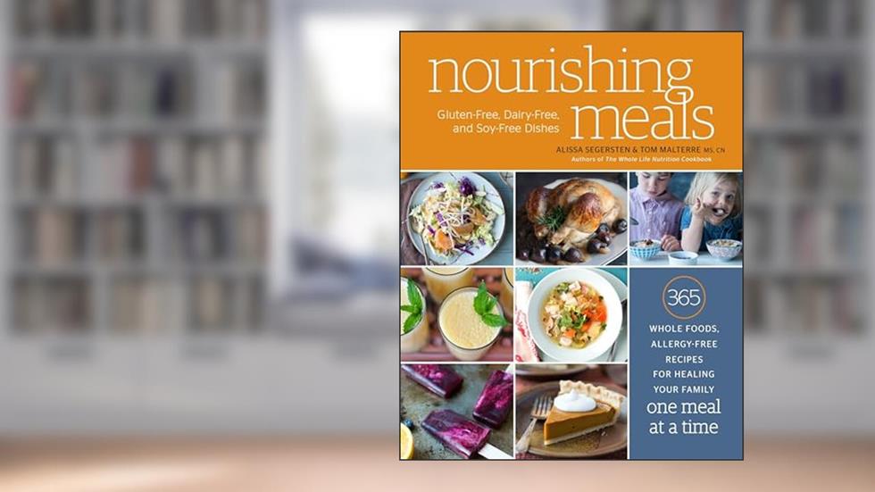 Nourishing Meals: 365 Whole Foods, Allergy-Free Recipes for Healing Your Family One Meal at a Time: A Cookbook, written by Alissa Segersten; Tom Malterre