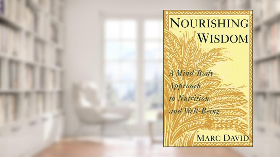 Nourishing Wisdom: A Mind-Body Approach to Nutrition and Well-Being, written by Marc David