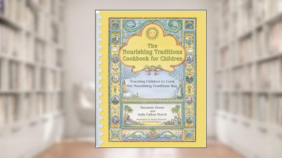 The Nourishing Traditions Cookbook for Children: Teaching Children to Cook the Nourishing Traditions Way, written by Suzanne Gross; Sally Fallon Morell