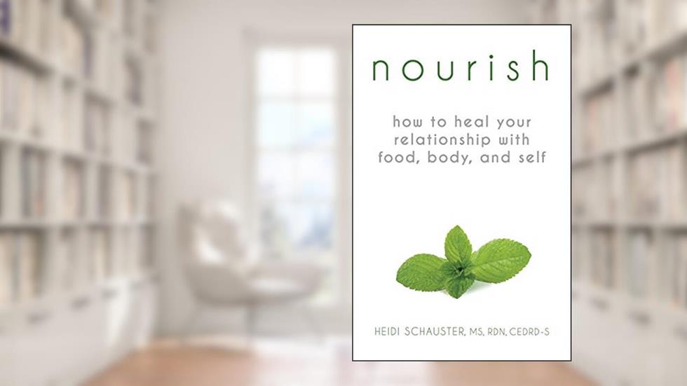 Nourish: How to Heal Your Relationship with Food, Body, and Self, written by Heidi Schauster