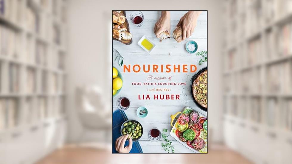 Nourished: A Memoir of Food, Faith & Enduring Love (with Recipes), written by Lia Huber