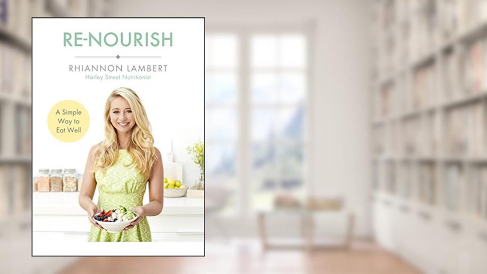 Re-Nourish: A Simple Way to Eat Well, written by Rhiannon Lambert
