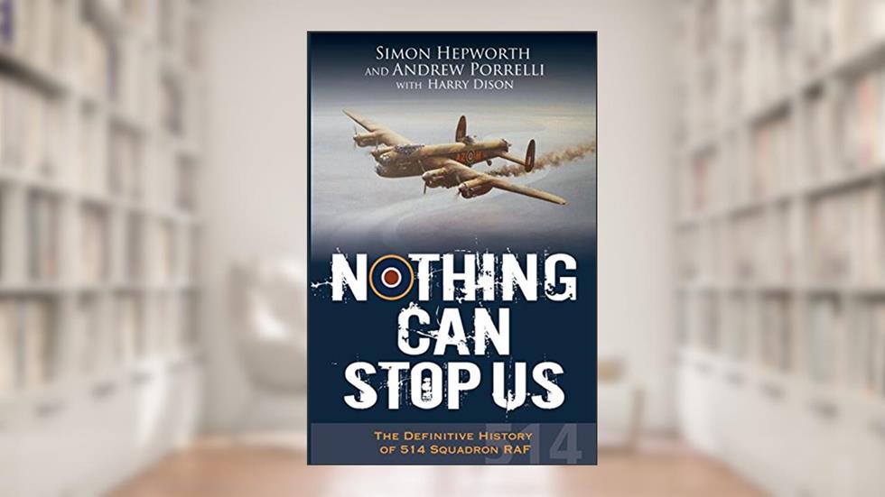 Nothing Can Stop Us: The Definitive History of 514 Squadron RAF, written by Simon Hepworth; Andrew Porrelli; Harry Dison