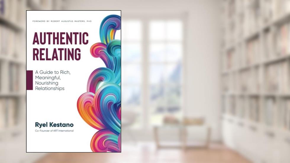 Authentic Relating: A Guide to Rich, Meaningful, Nourishing Relationships, written by Ryel Kestano