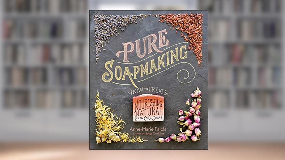 Pure Soapmaking: How to Create Nourishing, Natural Skin Care Soaps, written by Anne-Marie Faiola