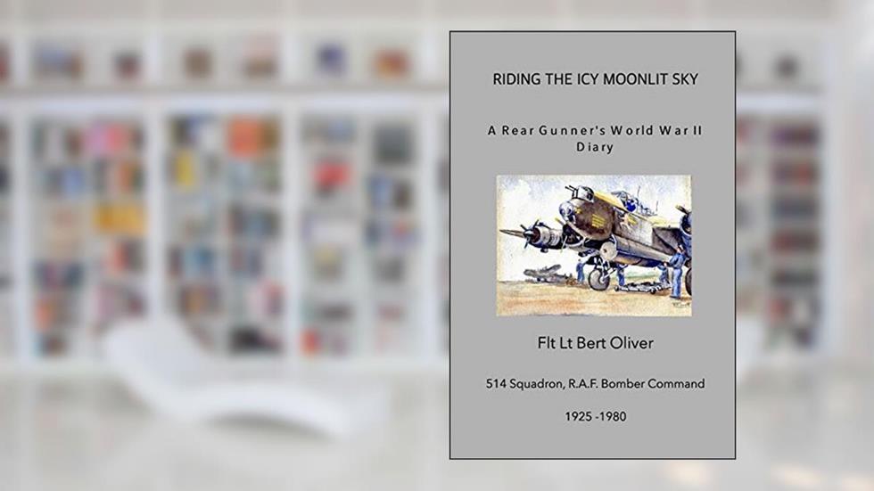 Riding The Icy Moonlit Sky. A Rear Gunner's World War II Diary: Flt Lt Bert Oliver, 514 Squadron, R.A.F. Bomber Command, written by Flt Lt Bert Oliver; Graham Jenkinson