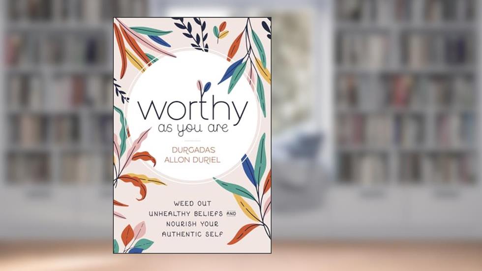 Worthy As You Are: Weed Out Unhealthy Beliefs and Nourish Your Authentic Self, written by Durgadas Allon Duriel