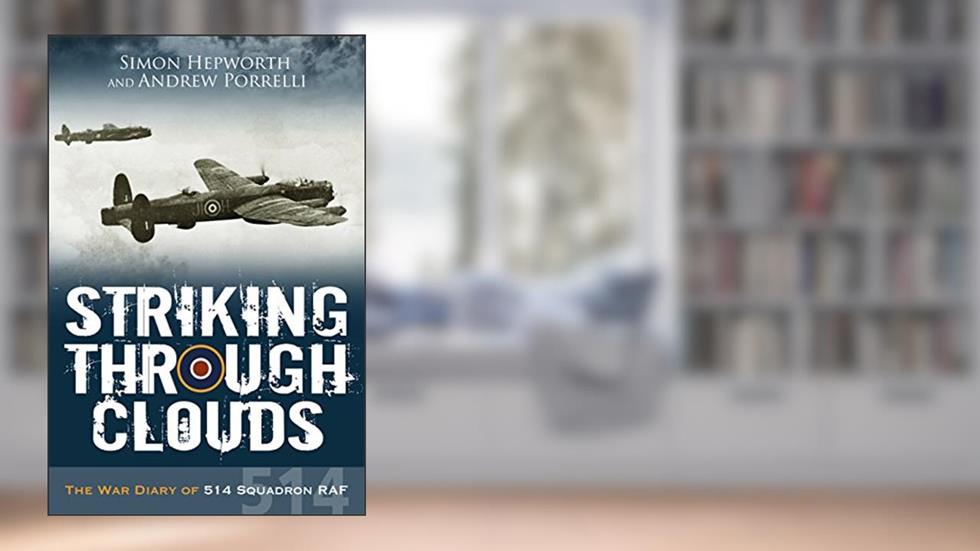Striking Through Clouds: The War Diary of No. 514 Squadron, RAF, written by Simon Hepworth; Andrew Porrelli
