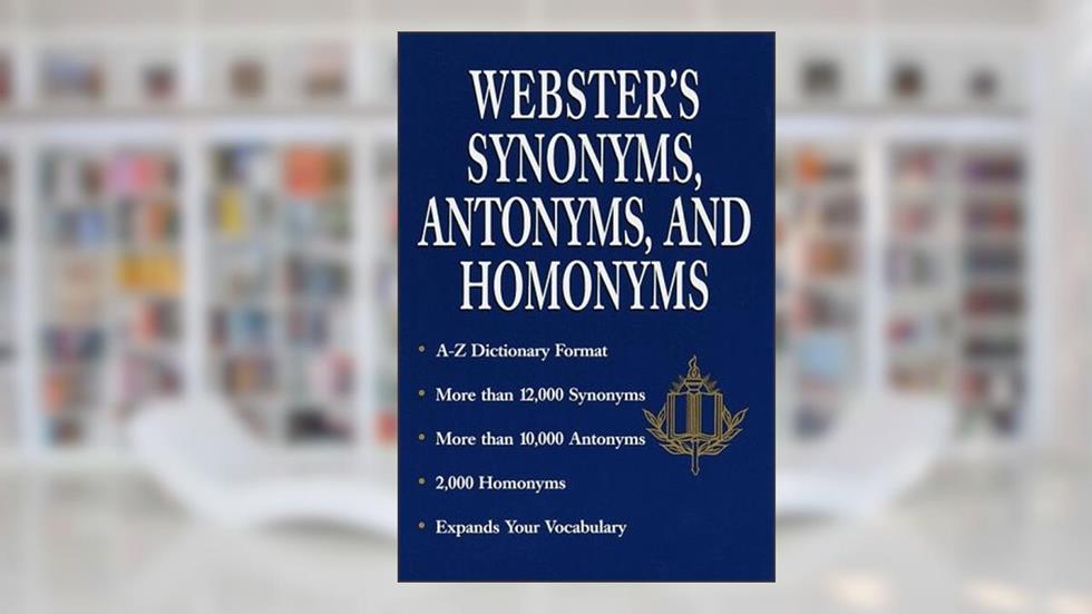Webster's Synonyms, Antonyms, and Homonyms, written by Rh Value Publishing