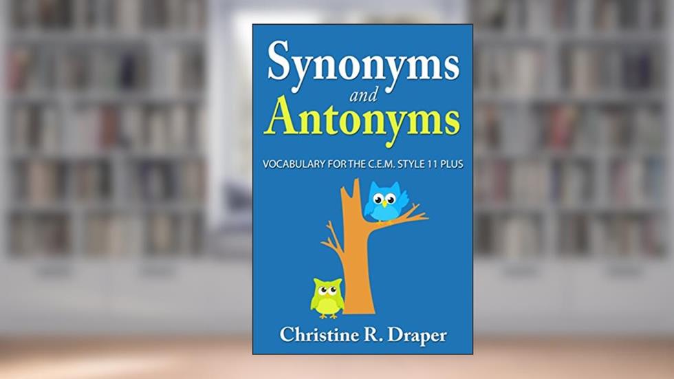 Synonyms and Antonyms: Vocabulary for the C.E.M. Style 11 Plus, written by Christine R Draper