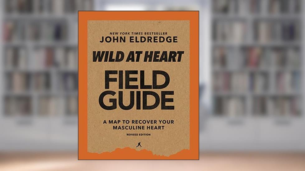 Wild at Heart Field Guide, Revised Edition: Discovering the Secret of a Man's Soul, written by John Eldredge