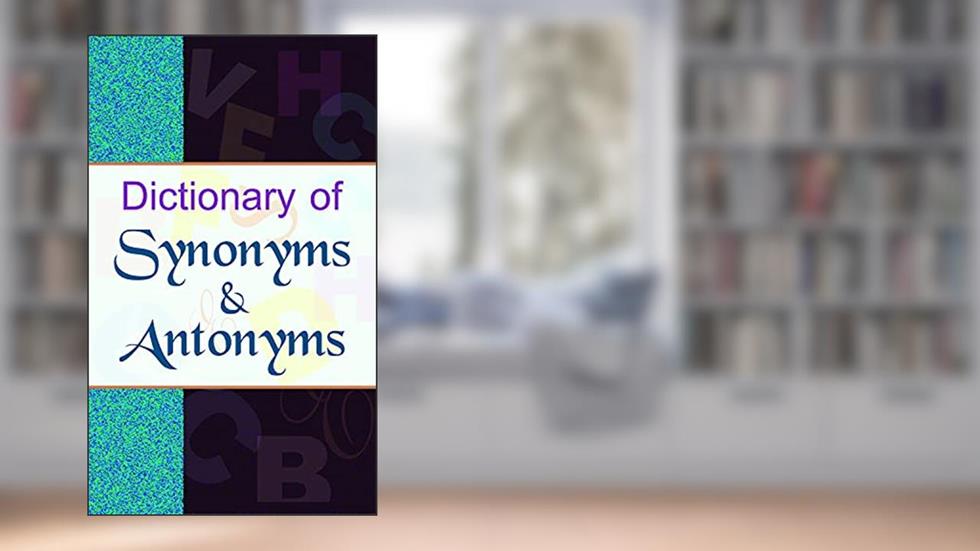 Dictionary of Synonyms & Antonyms by Anil Kumar Mishra: Dictionary of Synonyms & Antonyms - Expanding Vocabulary Options, written by Anil Mishra