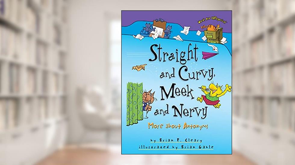 Straight and Curvy, Meek and Nervy: More about Antonyms (Words Are CATegorical ®), written by Brian P. Cleary