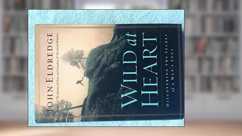 Cover from Wild at Heart: Discovering the Secret of a Man's Soul, written by John Eldredge