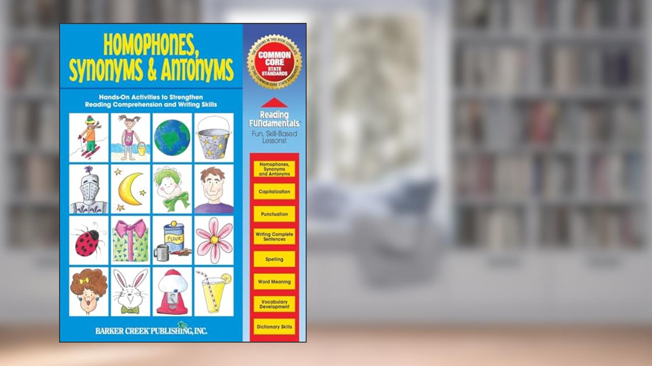 Reading Fundamentals - Homophones, Synonyms & Antonyms: Learn about Homophones, Synonyms & Antonyms and How to Use Them to Strengthen Reading Comprehension and Writing Skills, written by Carolyn Hurst