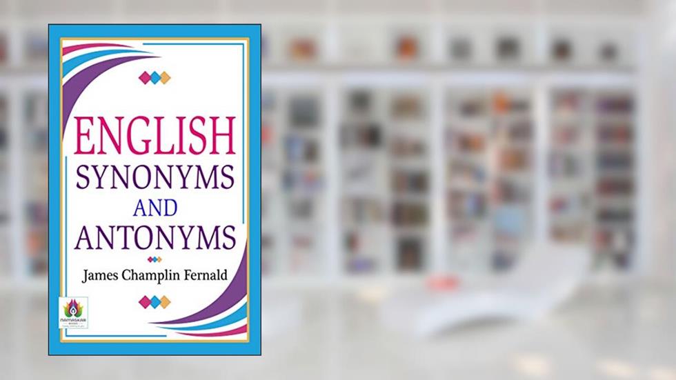 English Synonyms and Antonyms: Enhancing Language Mastery (Bestseller Collection), written by James Champlin Fernald