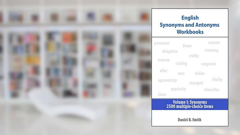 English Synonyms and Antonyms Workbooks: Volume I: Synonyms, written by Daniel B. Smith