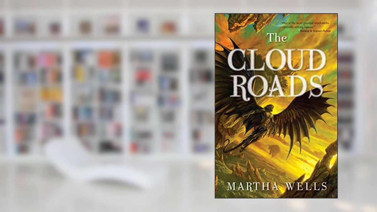 The Cloud Roads: Volume One of the Books of the Raksura, written by Martha Wells