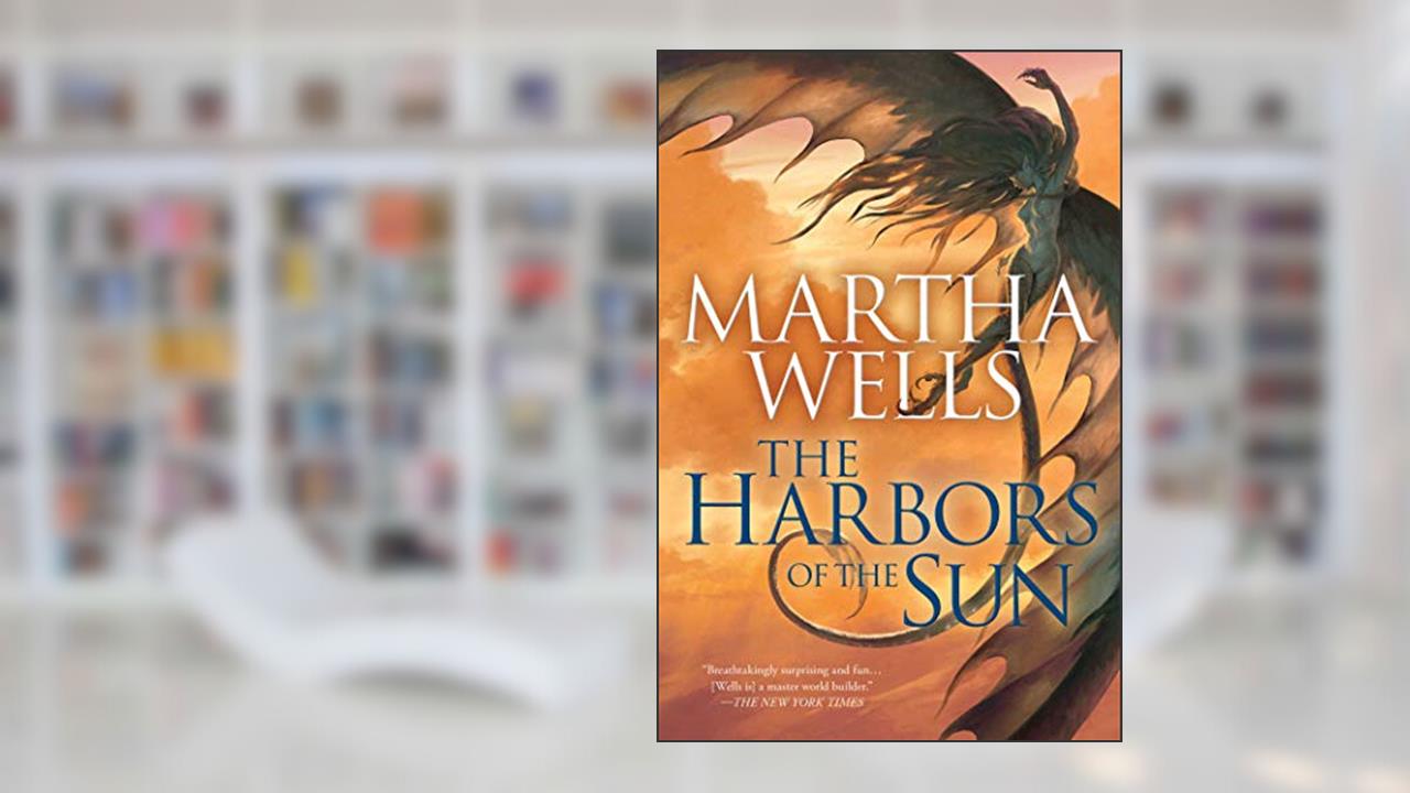The Harbors of the Sun: Volume Five of the Books of the Raksura, written by Martha Wells