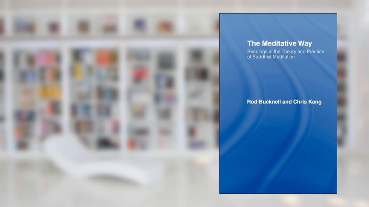 The Meditative Way: Readings in the Theory and Practice of Buddhist Meditation, written by Roderick Bucknell; Chris Kang