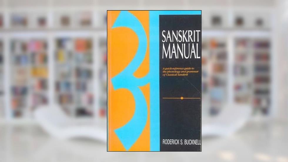 Sanskrit Manual: A Quick Reference Guide to Phonology and Grammar of Classical Sanskrit, written by Roderick S. Bucknell