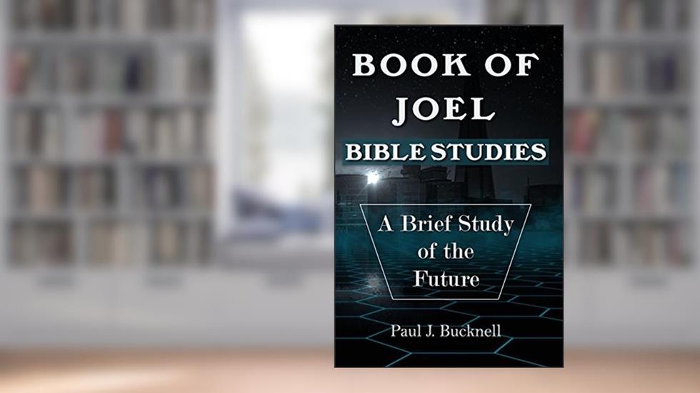 Book of Joel-Bible Studies: A Brief Study of the Future, written by Paul J Bucknell