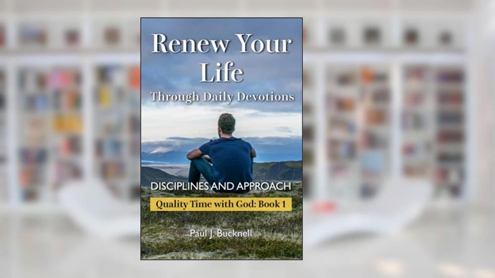 Renew Your Life Through Daily Devotions: Disciplines and Approach (Quality Time with God), written by Paul J. Bucknell