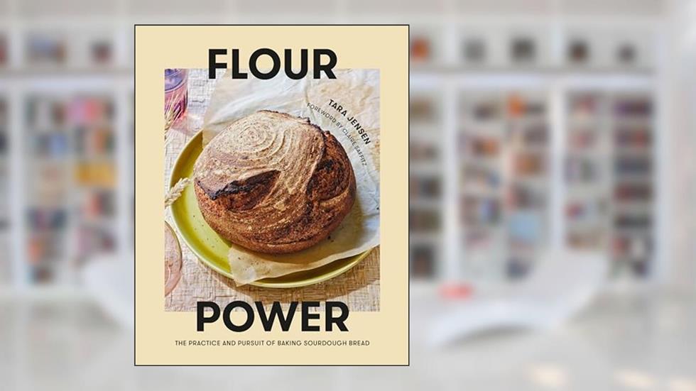 Flour Power: The Practice and Pursuit of Baking Sourdough Bread, written by Tara Jensen