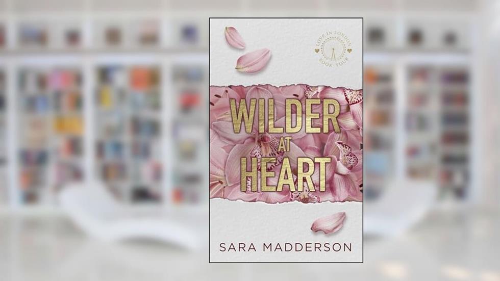 Wilder at Heart: A Steamy Fake Dating, Opposites Attract Romantic Comedy (Love in London), written by Sara Madderson