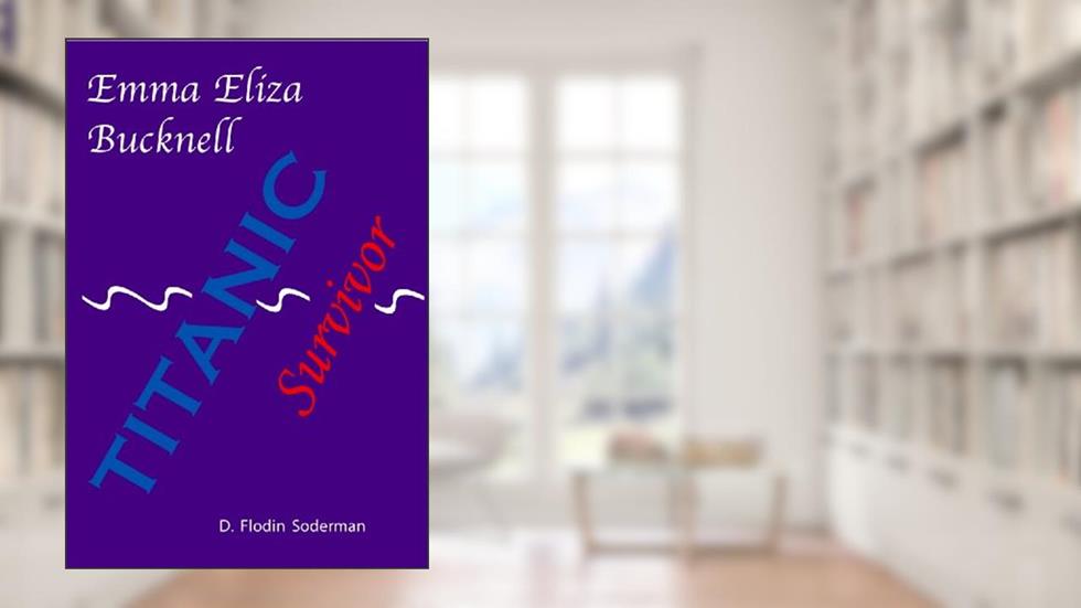 Emma Eliza Bucknell, Titanic Survivor, written by Doree Soderman
