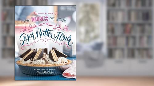 Cover from Sugar, Butter, Flour: The Waitress Pie Cookbook, written by Jenna Hunterson