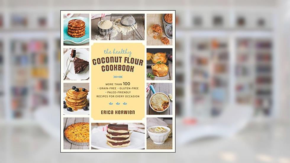 The Healthy Coconut Flour Cookbook: More than 100 *Grain-Free *Gluten-Free *Paleo-Friendly Recipes for Every Occasion, written by Erica Kerwien