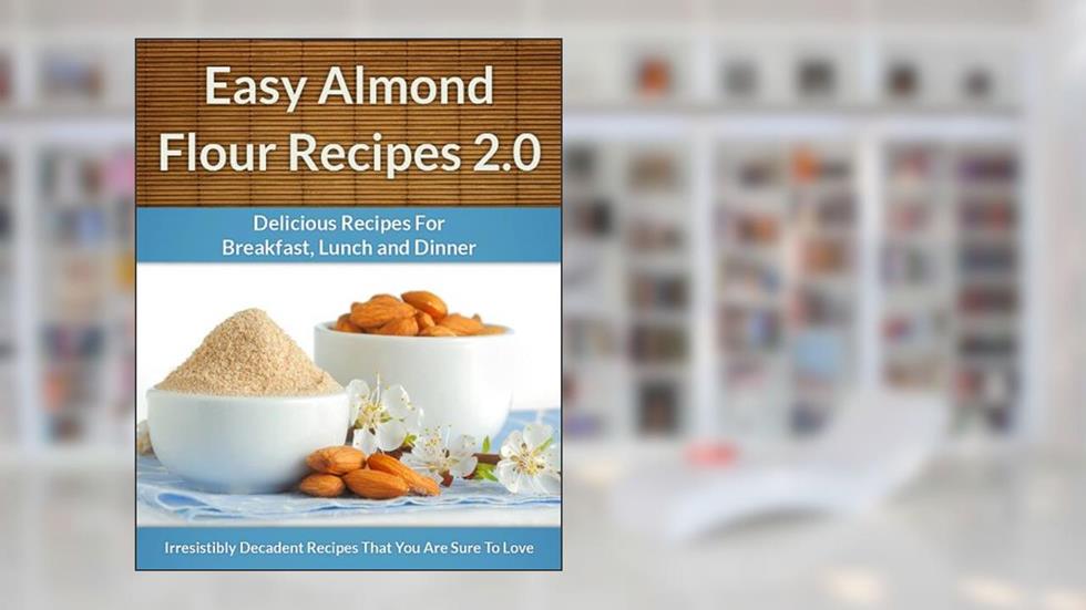 Easy Almond Flour Recipes 2.0 - A Decadent Gluten-Free, Low-Carb Alternative To Wheat (The Easy Recipe Book 31), written by Scarlett Aphra