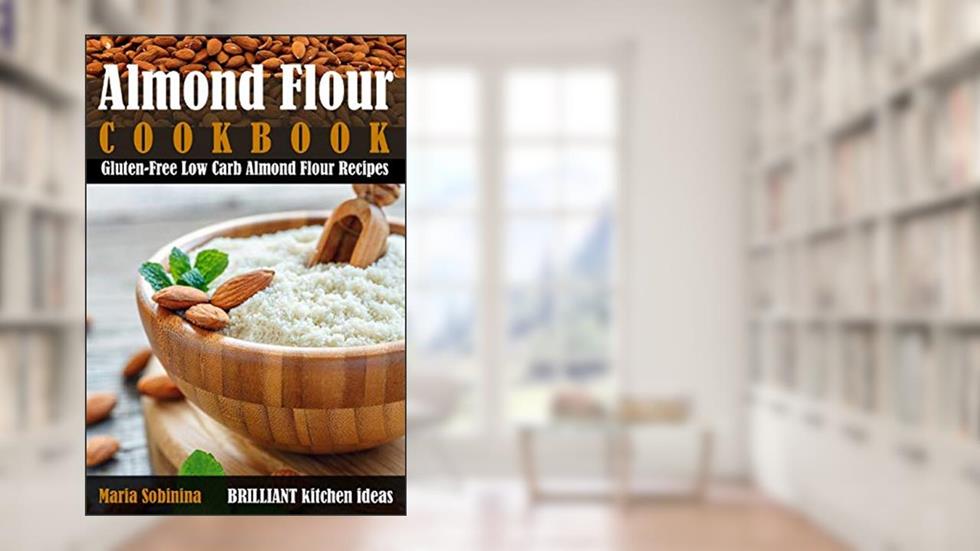 Almond Flour Cookbook: Gluten-Free Low Carb Almond Flour Recipes, written by Maria Sobinina